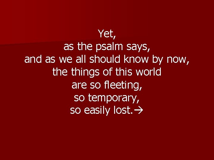 Yet, as the psalm says, and as we all should know by now, the