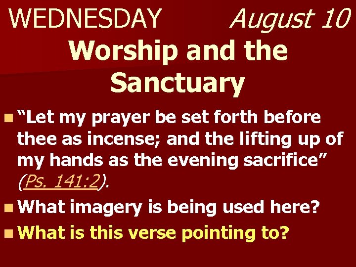 WEDNESDAY August 10 Worship and the Sanctuary n “Let my prayer be set forth