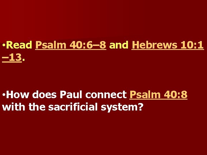  • Read Psalm 40: 6– 8 and Hebrews 10: 1 – 13. •