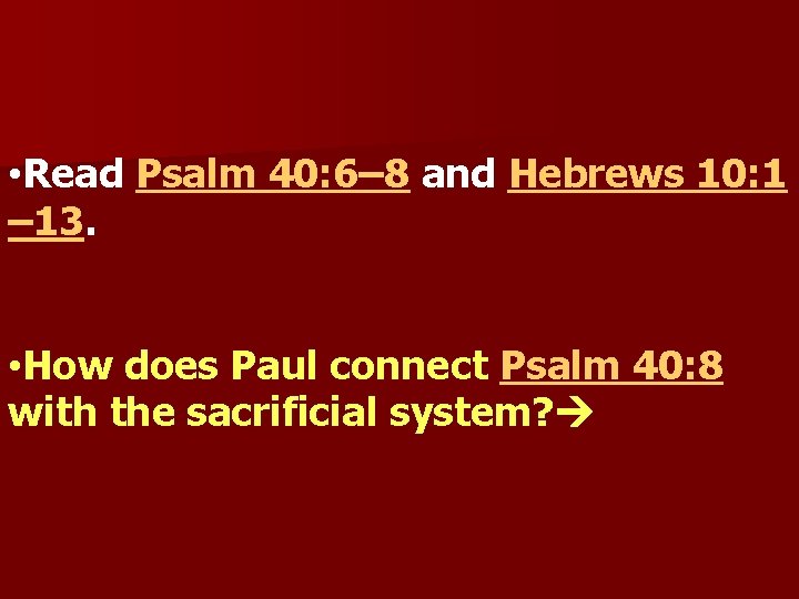  • Read Psalm 40: 6– 8 and Hebrews 10: 1 – 13. •