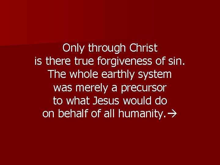Only through Christ is there true forgiveness of sin. The whole earthly system was