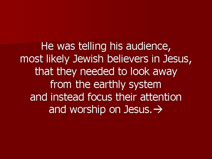 He was telling his audience, most likely Jewish believers in Jesus, that they needed