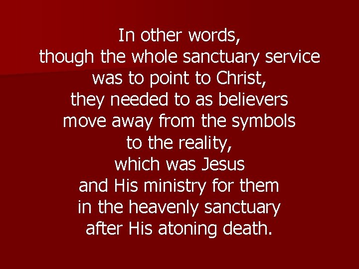 In other words, though the whole sanctuary service was to point to Christ, they