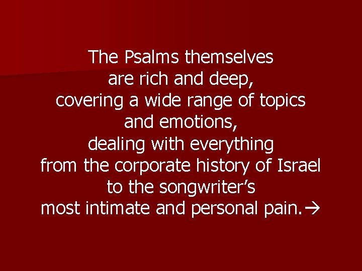 The Psalms themselves are rich and deep, covering a wide range of topics and