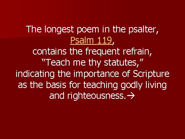 The longest poem in the psalter, Psalm 119, contains the frequent refrain, “Teach me