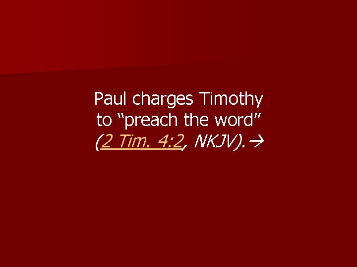 Paul charges Timothy to “preach the word” (2 Tim. 4: 2, NKJV). 