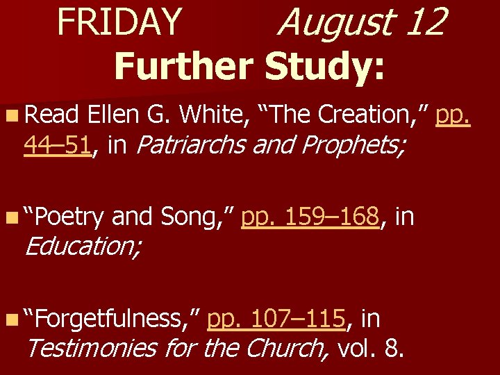FRIDAY August 12 Further Study: n Read Ellen G. White, “The Creation, ” pp.
