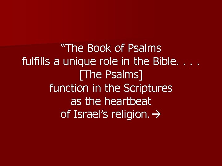 “The Book of Psalms fulfills a unique role in the Bible. . [The Psalms]