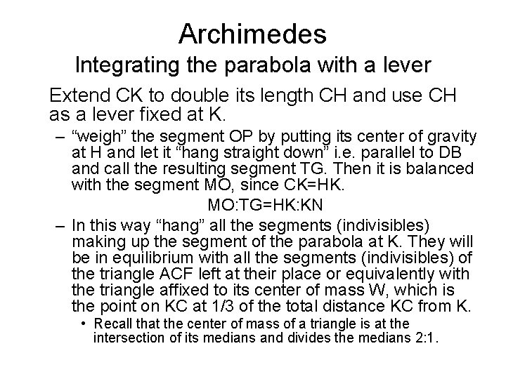 Archimedes Integrating the parabola with a lever Extend CK to double its length CH