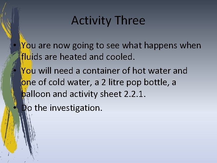 Activity Three • You are now going to see what happens when fluids are
