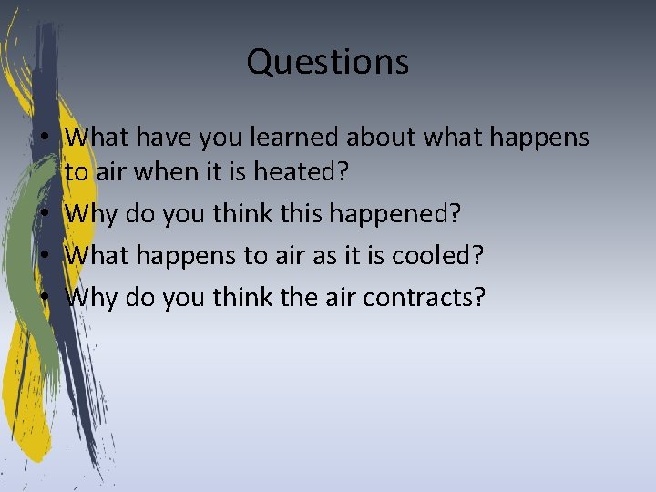 Questions • What have you learned about what happens to air when it is