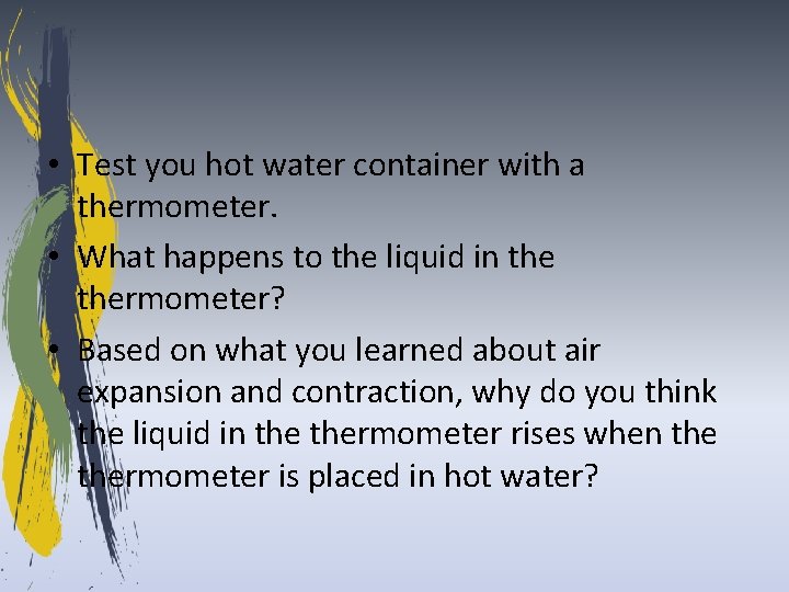  • Test you hot water container with a thermometer. • What happens to
