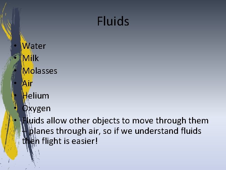 Fluids • • Water Milk Molasses Air Helium Oxygen Fluids allow other objects to
