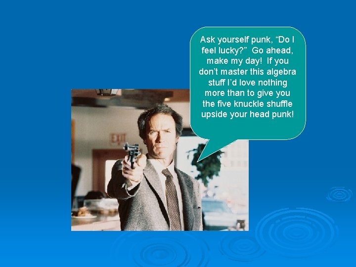 Ask yourself punk, “Do I feel lucky? ” Go ahead, make my day! If