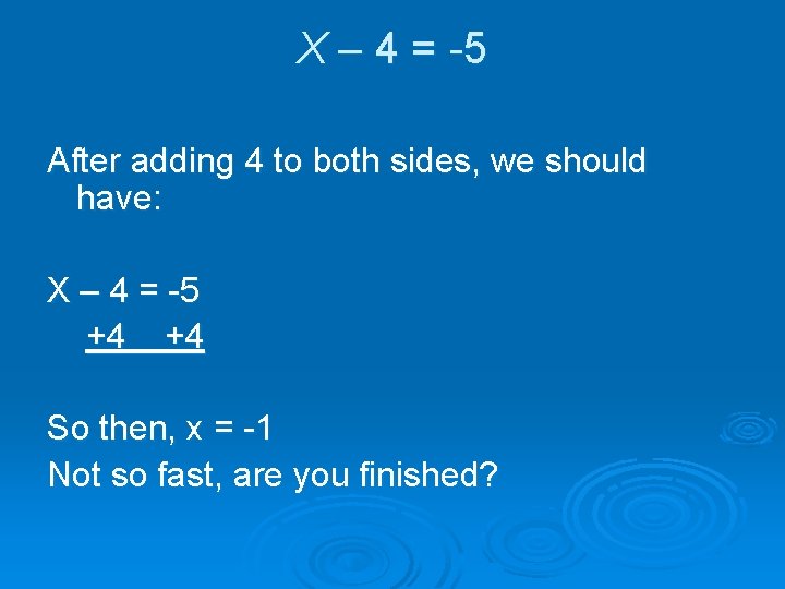 X – 4 = -5 After adding 4 to both sides, we should have: