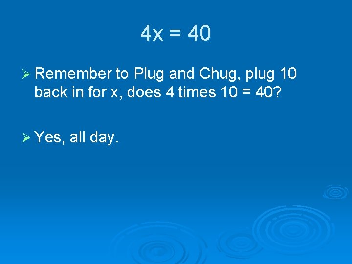 4 x = 40 Ø Remember to Plug and Chug, plug 10 back in