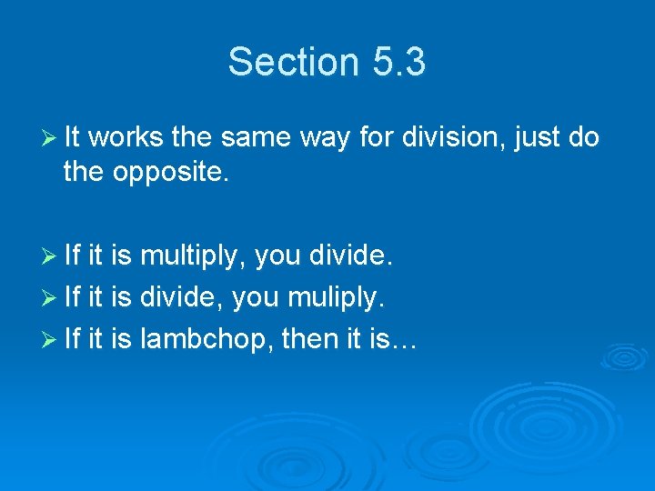 Section 5. 3 Ø It works the same way for division, just do the