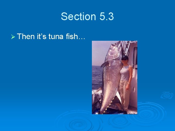 Section 5. 3 Ø Then it’s tuna fish… 