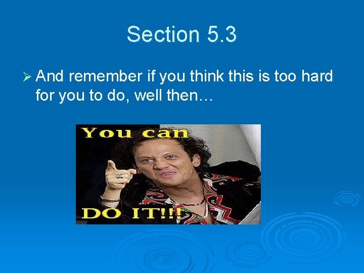 Section 5. 3 Ø And remember if you think this is too hard for