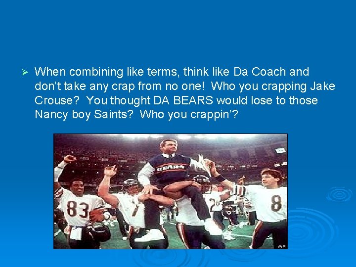 Ø When combining like terms, think like Da Coach and don’t take any crap