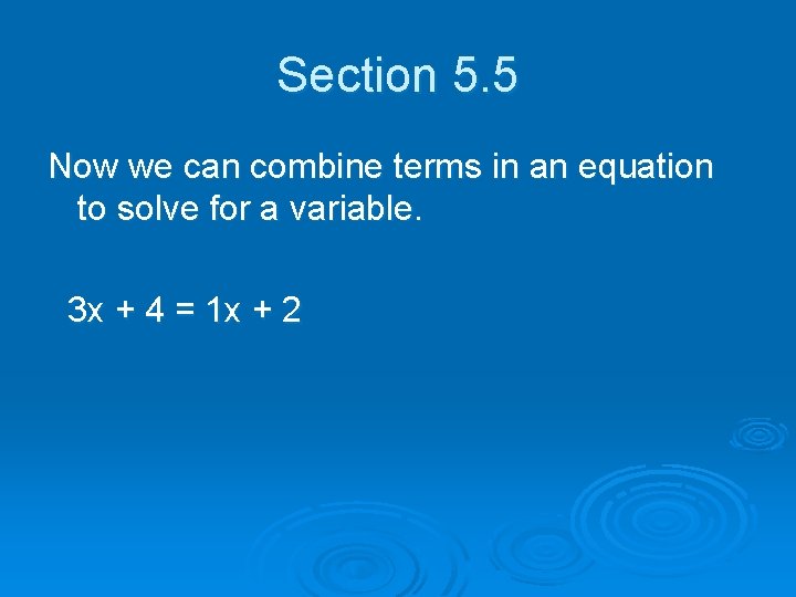 Section 5. 5 Now we can combine terms in an equation to solve for