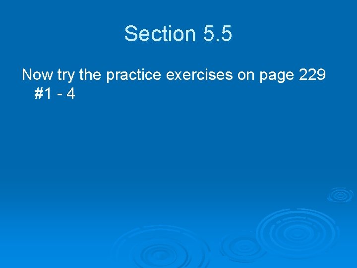 Section 5. 5 Now try the practice exercises on page 229 #1 - 4