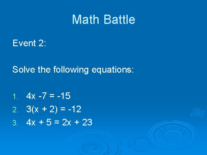 Math Battle Event 2: Solve the following equations: 4 x -7 = -15 2.