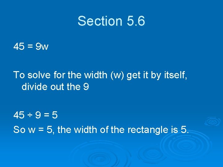 Section 5. 6 45 = 9 w To solve for the width (w) get