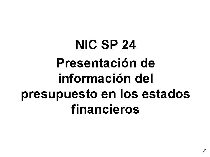 NIC SP 24 Presentación de información del presupuesto en los estados financieros 31 