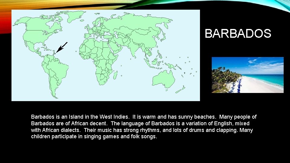 BARBADOS Barbados is an Island in the West Indies. It is warm and has