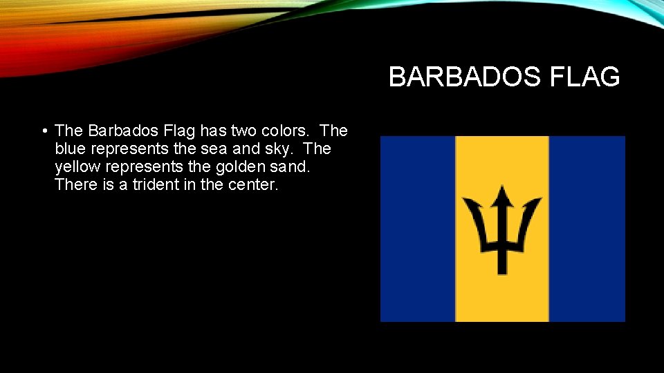 BARBADOS FLAG • The Barbados Flag has two colors. The blue represents the sea