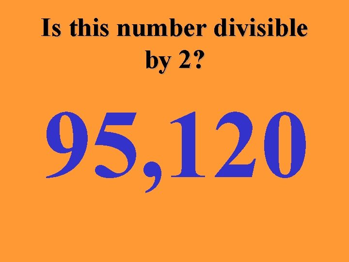 Is this number divisible by 2? 95, 120 