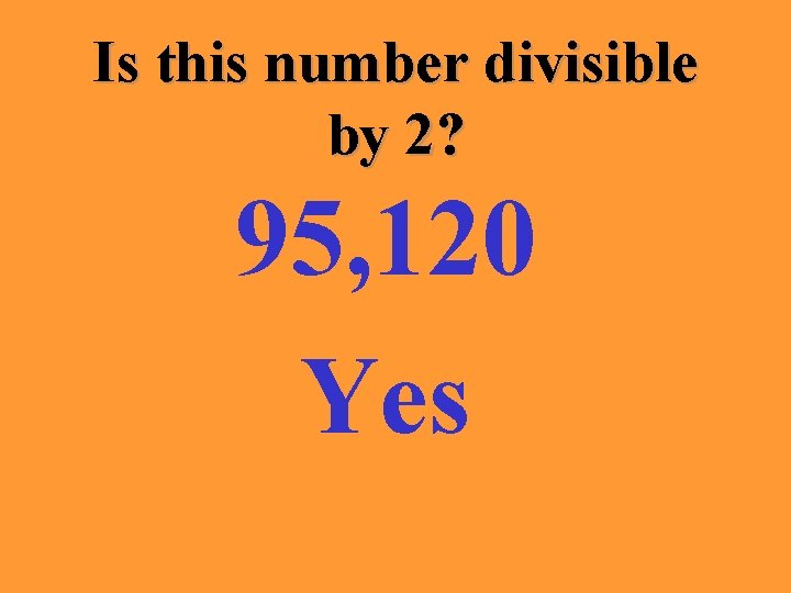 Is this number divisible by 2? 95, 120 Yes 