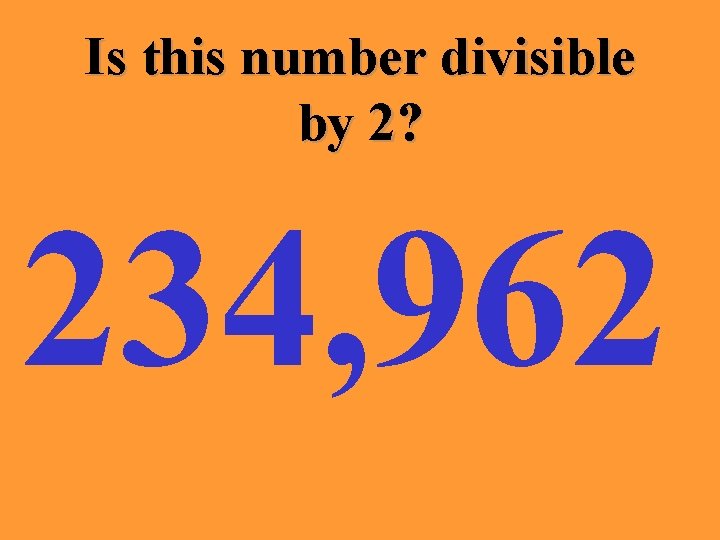 Is this number divisible by 2? 234, 962 