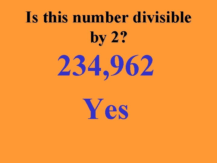 Is this number divisible by 2? 234, 962 Yes 