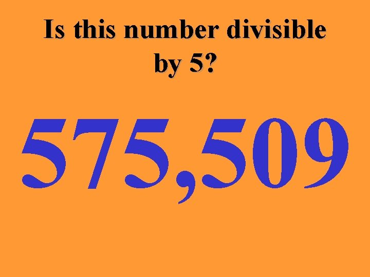 Is this number divisible by 5? 575, 509 