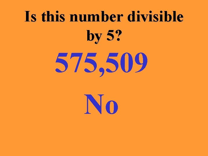 Is this number divisible by 5? 575, 509 No 