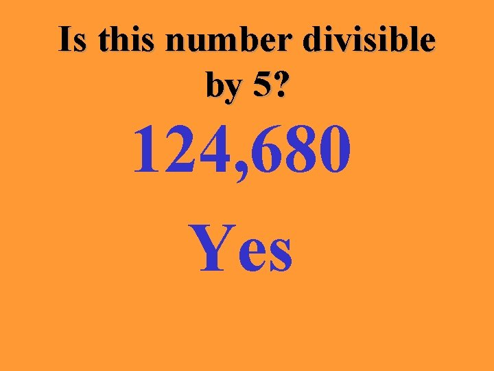 Is this number divisible by 5? 124, 680 Yes 