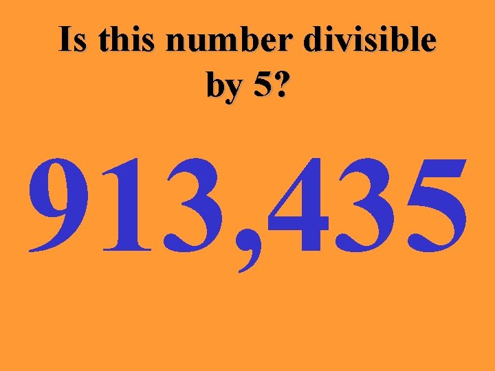 Is this number divisible by 5? 913, 435 
