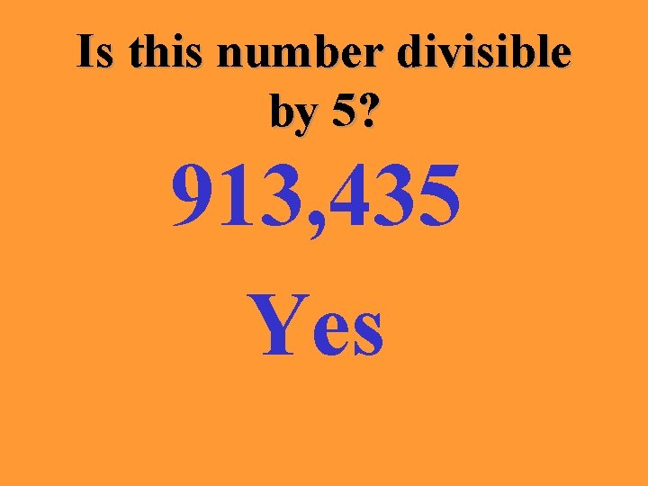 Is this number divisible by 5? 913, 435 Yes 