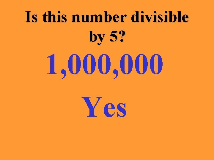 Is this number divisible by 5? 1, 000 Yes 