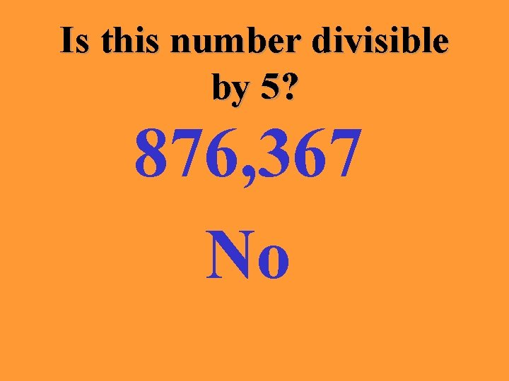 Is this number divisible by 5? 876, 367 No 