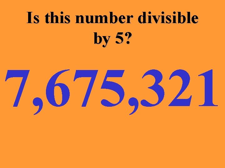 Is this number divisible by 5? 7, 675, 321 