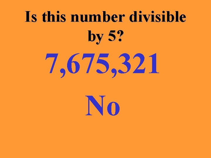 Is this number divisible by 5? 7, 675, 321 No 
