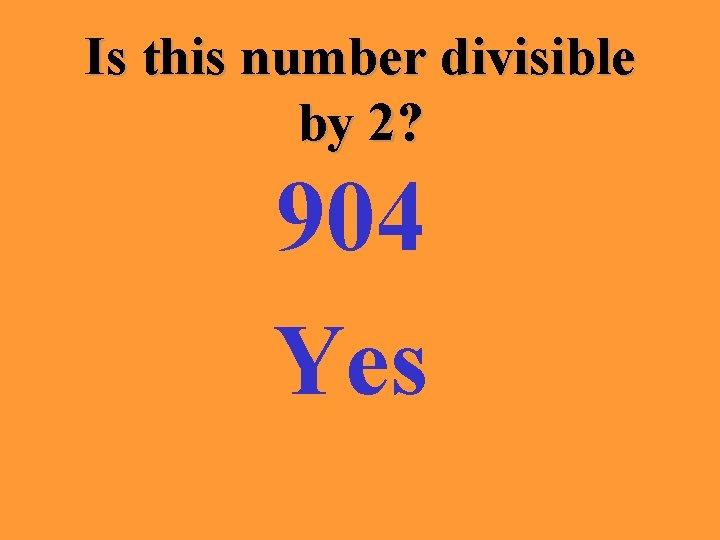 Is this number divisible by 2? 904 Yes 