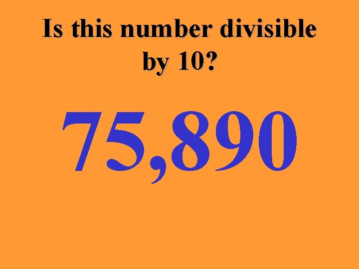 Is this number divisible by 10? 75, 890 