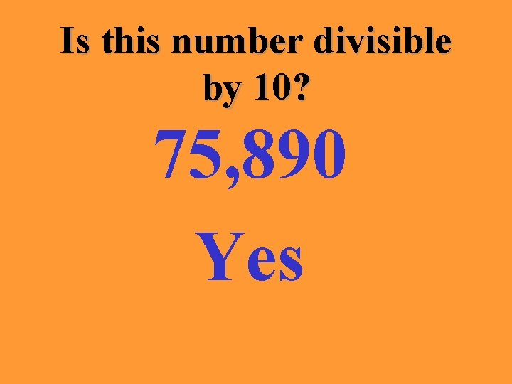 Is this number divisible by 10? 75, 890 Yes 