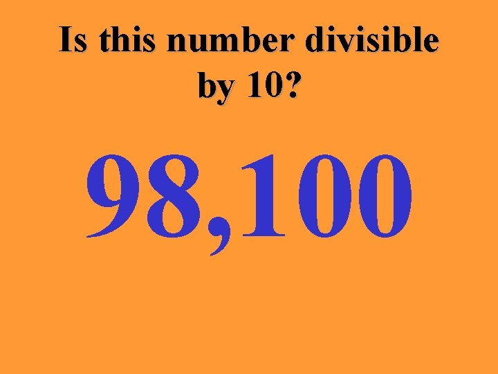 Is this number divisible by 10? 98, 100 