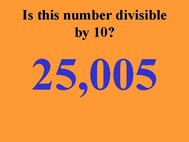 Is this number divisible by 10? 25, 005 