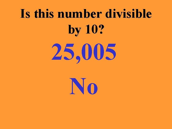 Is this number divisible by 10? 25, 005 No 